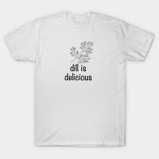 Dill is Delicious T-Shirt